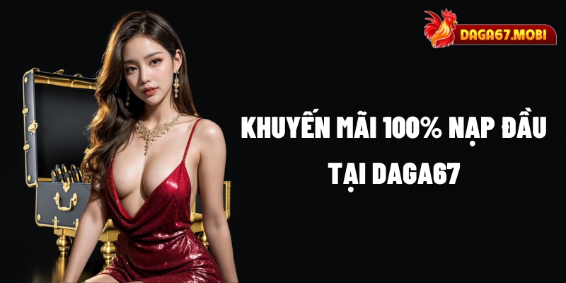 Khuyến mãi 100% nạp đầu tại DAGA67