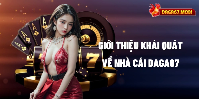 Giới thiệu khái quát về nhà cái DAGA67